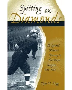 Spitting On Diamonds: A Spitball Pitcher’s Journey To The Major Leagues, 1911-1919