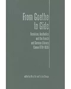 From Goethe To Gide: Feminism, Aesthetics And The French And German Literary Canon, 1770-1936
