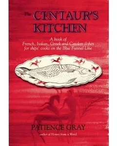 The Centaur’s Kitchen: A Book of French, Italian, Greek & Catalan Dishes for Ships’ Cooks on the Blue Funnel Line