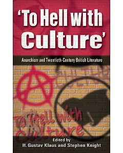 To Hell With Culture: Anarchism In Twentieth-Century British Literature