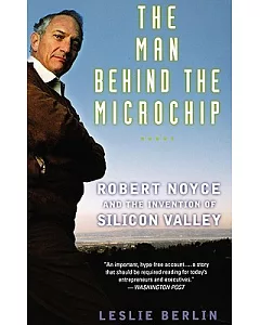 The Man Behind The Microchip: Robert Noyce And The Invention Of Silicon Valley
