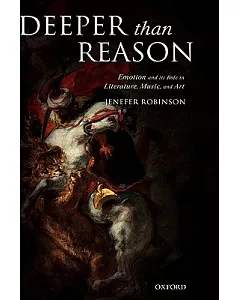 Deeper Than Reason: Emotion And Its Role In Literature, Music, And Art