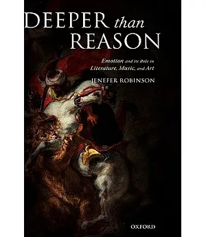 Deeper Than Reason: Emotion And Its Role In Literature, Music, And Art
