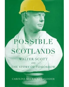 Possible Scotlands: Walter Scott And The Story Of Tomorrow