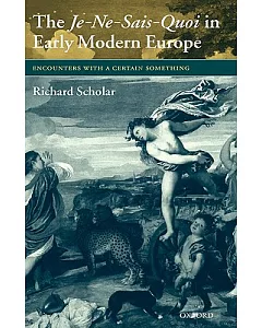 The Je-ne-sais-quoi In Early Modern Europe: Encounters With A Certain Something