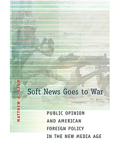Soft News Goes to War: Public Opinion And American Foreign Policy in the New Media Age
