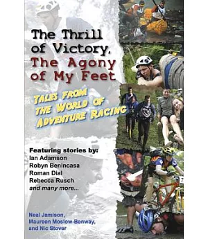 The Thrill of Victory, The Agony of My Feet: Tales from the World of Adventure Racing