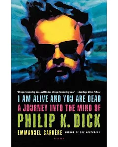 I Am Alive And You Are Dead: A Journey Into The Mind Of Philip K. Dick
