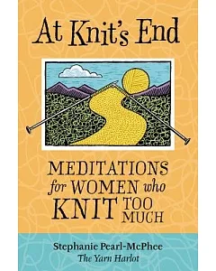 At Knit’s End: Meditations For Women Who Knit Too Much