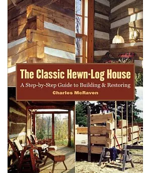 The Classic Hewn-Log House: A Step-by-Step Guide To Building And Restoring
