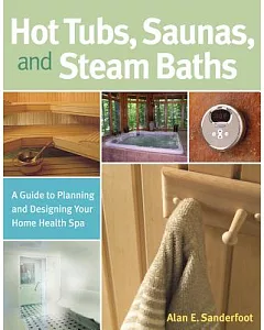 Hot Tubs, Saunas & Steam Baths: A Guide To Planning And Designing Your Home Health Spa