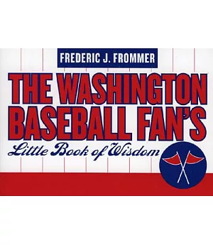 The Washington Baseball Fan’s Little Book Of Wisdom