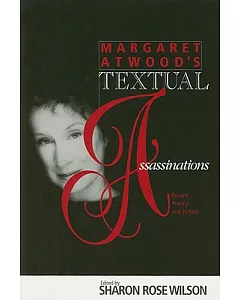 Margaret Atwood’s Textual Assasssinations: Recent Poetry And Fiction