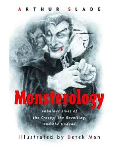 Monsterology: Fabulous Lives Of The Creepy, The Revolting, And The Undead