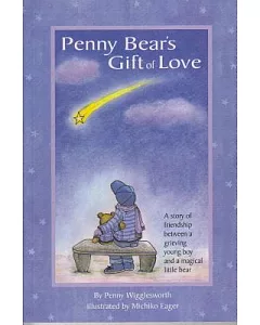 Penny Bear’s Gift of Love: A Story of Friendship Between a Grieving Young Boy and a Magical Little Bear