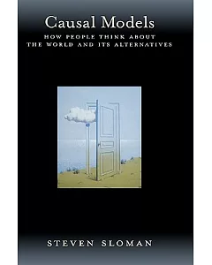 Causal Models: How People Think About The World And Its Alternatives