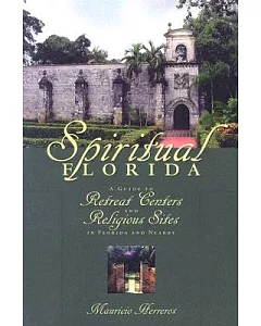 Spiritual Florida: A Guide To Retreat Centers And Religious Sites In Florida And Nearby