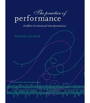 The Practice Of Performance: Studies In Musical Interpretation