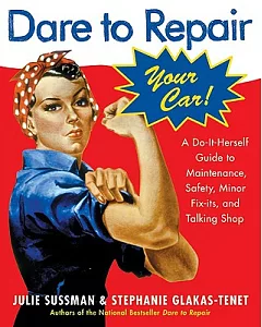Dare To Repair Your Car: A Do-it-herself Guide To Maintenance, Safety, And Minor Fix-its, and Talking Shop