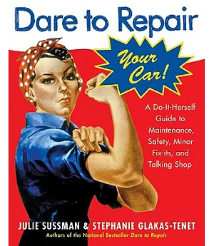 Dare To Repair Your Car: A Do-it-herself Guide To Maintenance, Safety, And Minor Fix-its, and Talking Shop