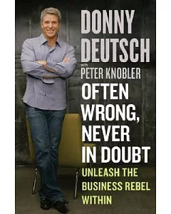 Often Wrong, Never In Doubt: Unleash The Business Rebel Within