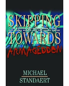 Skipping Towards Armageddon: The Politics And Propaganda Of The Left Behind Novels And The Lahaye Empire