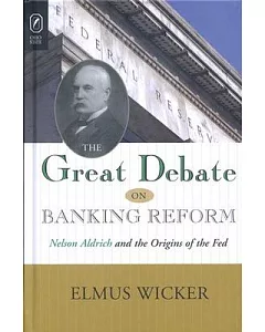The Great Debate on Banking Reform: Nelson Aldrich And Origins of the Fed