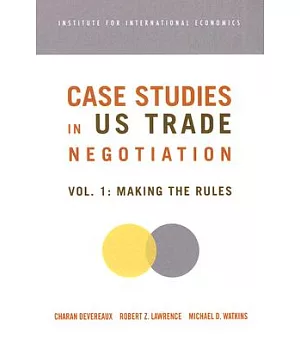 Case Studies in Us Trade Negotiation: Making the Rules