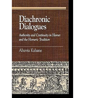 Diachronic Dialogues: Authority And Continuity In Homer And The Homeric Tradition