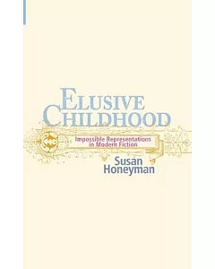 Elusive Childhood: Impossible Representations In Modern Fiction