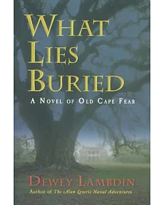 What Lies Buried: A Novel Of Old Cape Fear