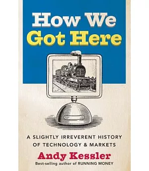 How We Got Here: A Slightly Irreverent History of Technology And Markets