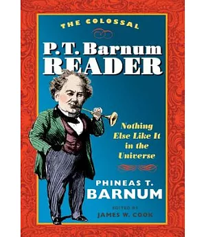 The Colossal P. T. Barnum Reader: Nothing Else Like It in the Universe