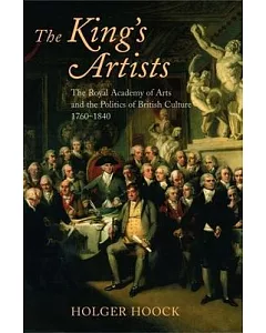 The King’s Artists: The Royal Academy of Arts And the Politics of British Culture 1760-1840