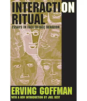 Interaction Ritual: Essays in Face to Face Behavior