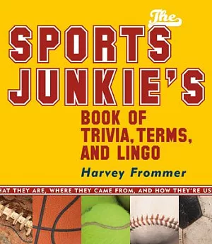 The Sports Junkies’ Book of Trivia, Terms, And Lingo: What They Are, Where They Came From, and How They’re Used