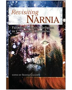 Revisiting Narnia: Fantasy, Myth And Religion in C. S. Lewis’ Chronicles