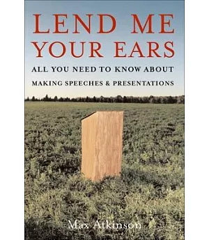 Lend Me Your Ears: All You Need to Know About Making Speeches And Presentations