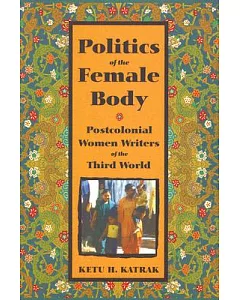 Politics of the Female Body: Postcolonial Women Writers of the Third World