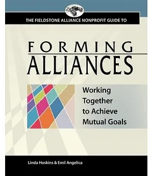 Fieldstone Nonprofit Guide to Forming Alliances: Working Together to Achieve Mutual Goals
