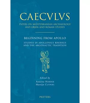 Beginning from Apollo: Studies in Apollonius Rhodius And the Argonautic Tradition
