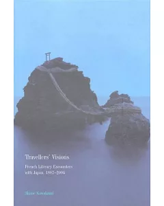 Travellers’ Visions: French Literary Encounters With Japan, 1881-2004