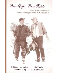 Dear Papa, Dear Hotch: The Correspondence of ernest Hemingway And a. E. Hotchner
