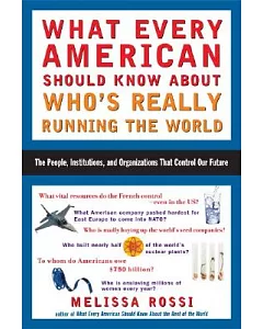 What Every American Should Know About Who’s Really Running the World: The People, Corporations, and Organizations That Control O