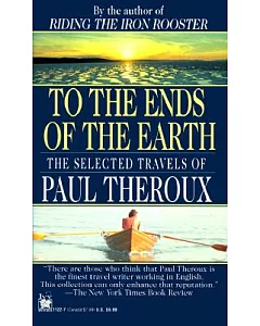 To The Ends Of The Earth: The Selected Travels Of Paul theroux