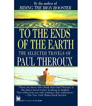 To The Ends Of The Earth: The Selected Travels Of Paul Theroux