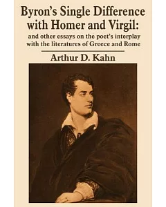 Byron’s Single Difference With Homer And Virgil: And Other Essays on the Poet’s Interplay With the Literatures of Greece And R