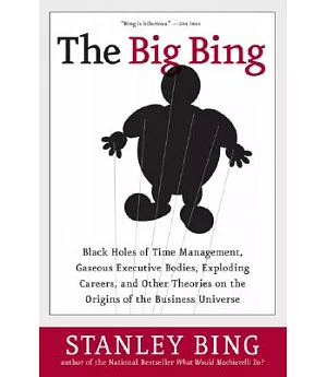 The Big Bing: Black Holes of Time Management, Gaseous Executive Bodies, Exploding Careers, And Other Theories on the Origins of