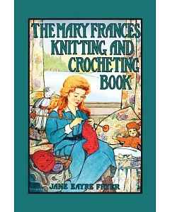 The Mary Frances Knitting and Crocheting Book: Or Adventures Among the Knitting People