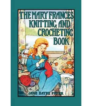The Mary Frances Knitting and Crocheting Book: Or Adventures Among the Knitting People